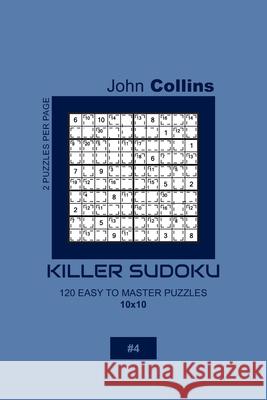 Killer Sudoku - 120 Easy To Master Puzzles 10x10 - 4 John Collins 9781656375315 Independently Published - książka