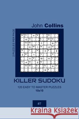 Killer Sudoku - 120 Easy To Master Puzzles 10x10 - 7 John Collins 9781656378682 Independently Published - książka