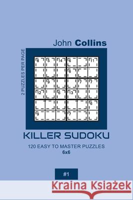 Killer Sudoku - 120 Easy To Master Puzzles 6x6 - 1 John Collins 9781655992605 Independently Published - książka