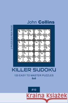 Killer Sudoku - 120 Easy To Master Puzzles 6x6 - 10 John Collins 9781656006318 Independently Published - książka