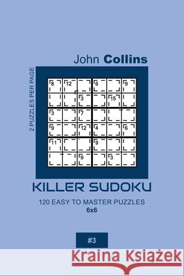 Killer Sudoku - 120 Easy To Master Puzzles 6x6 - 3 John Collins 9781655995019 Independently Published - książka