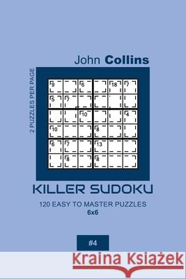 Killer Sudoku - 120 Easy To Master Puzzles 6x6 - 4 John Collins 9781655995842 Independently Published - książka