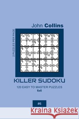 Killer Sudoku - 120 Easy To Master Puzzles 6x6 - 6 John Collins 9781656001122 Independently Published - książka