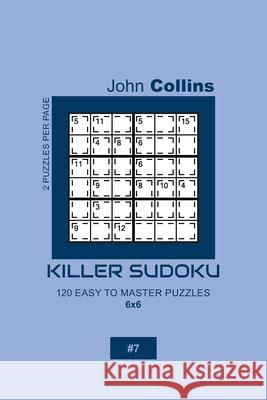 Killer Sudoku - 120 Easy To Master Puzzles 6x6 - 7 John Collins 9781656002402 Independently Published - książka