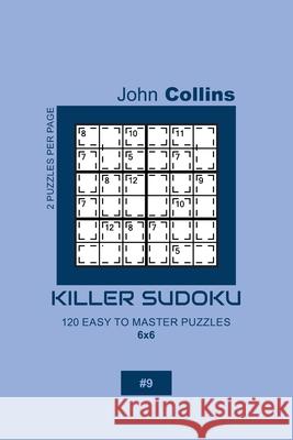 Killer Sudoku - 120 Easy To Master Puzzles 6x6 - 9 John Collins 9781656005069 Independently Published - książka