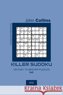 Killer Sudoku - 120 Easy To Master Puzzles 8x8 - 10 John Collins 9781656062901 Independently Published - książka