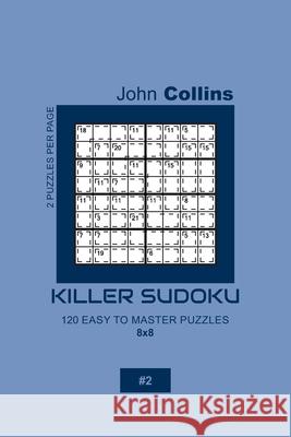 Killer Sudoku - 120 Easy To Master Puzzles 8x8 - 2 John Collins 9781656040541 Independently Published - książka