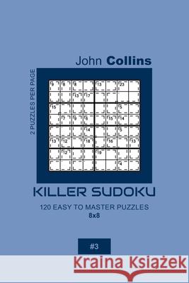 Killer Sudoku - 120 Easy To Master Puzzles 8x8 - 3 John Collins 9781656042569 Independently Published - książka