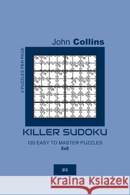 Killer Sudoku - 120 Easy To Master Puzzles 8x8 - 4 John Collins 9781656043931 Independently Published - książka