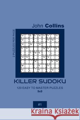 Killer Sudoku - 120 Easy To Master Puzzles 9x9 - 1 John Collins 9781656127631 Independently Published - książka