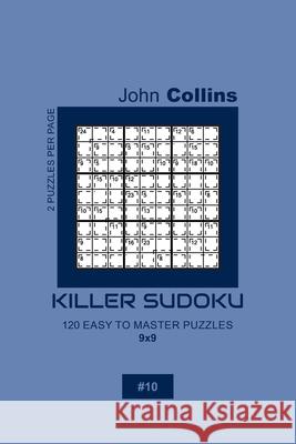 Killer Sudoku - 120 Easy To Master Puzzles 9x9 - 10 John Collins 9781656141422 Independently Published - książka