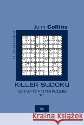 Killer Sudoku - 120 Easy To Master Puzzles 9x9 - 6 John Collins 9781656137142 Independently Published - książka