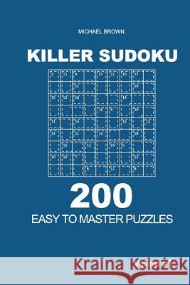 Killer Sudoku - 200 Easy to Master Puzzles 9x9 (Volume 1) Michael Brown 9781727733808 Createspace Independent Publishing Platform - książka