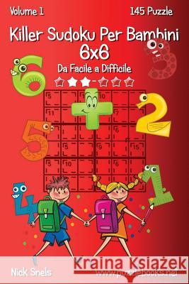 Killer Sudoku Per Bambini 6x6 - Da Facile a Difficile - Volume 1 - 145 Puzzle Nick Snels 9781511508803 Createspace - książka