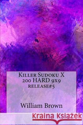 Killer Sudoku X - 200 HARD release#5 William Brown 9781987580532 Createspace Independent Publishing Platform - książka