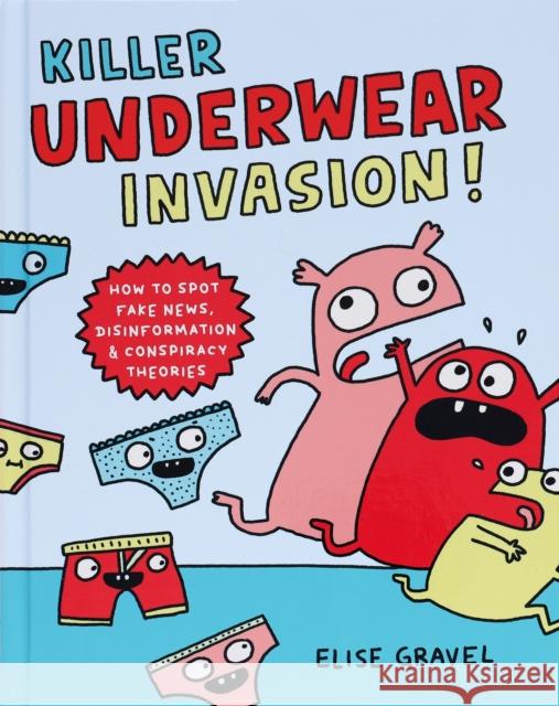 Killer Underwear Invasion!: How to Spot Fake News, Disinformation & Conspiracy Theories Elise Gravel 9781797214917 Chronicle Books - książka