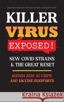 KILLER VIRUS Exposed!: New Covid Strains & The Great Reset, Agenda 2030, 5G Chips and Vaccine Passports? - Deep state & The Elite - Populatio Rebel Press Media 9789493267077 Lighthouse Press - książka