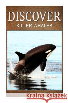 Killer Whales - Discover: Early reader's wildlife photography book Press, Discover 9781497529113 Createspace - książka