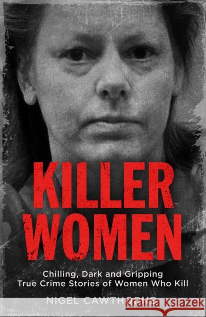 Killer Women: Chilling, Dark and Gripping True Crime Stories of Women Who Kill Nigel Cawthorne 9781786489142 Quercus Publishing - książka