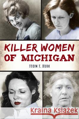 Killer Women of Michigan Tobin T. Buhk 9781467156202 History Press - książka