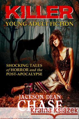 Killer Young Adult Fiction: Shocking Tales of Horror and the Post-Apocalypse Jackson Dean Chase 9781517782290 Createspace - książka