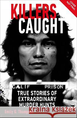 Killers Caught: True Stories of Extraordinary Murder Hunts Emily G. Thompson 9780744089615 DK - książka