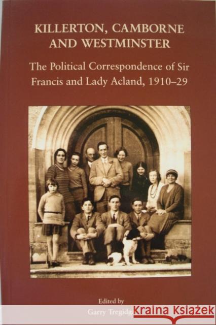Killerton, Camborne and Westminster: The Political Correspondence of Sir Francis and Lady Acland, 1910-1929  9780901853486 Devon & Cornwall Record Society - książka