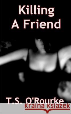 Killing a Friend T. S. O'Rourke 9781456515829 Createspace - książka