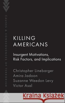 Killing Americans: Insurgent Motivations, Risk Factors, and Implications Christopher Linebarger Amira Jadoon Suzanne Weedo 9780197693773 Oxford University Press - książka