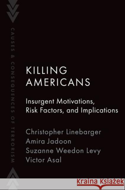 Killing Americans: Insurgent Motivations, Risk Factors, and Implications Christopher Linebarger Amira Jadoon Suzanne Weedo 9780197693780 Oxford University Press - książka