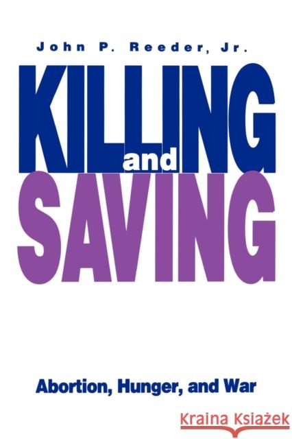 Killing and Saving: Abortion, Hunger, and War Reeder, John P. J. R. 9780271024882 Pennsylvania State University Press - książka