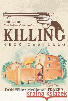 Killing Buck Castillo: Book One: The Rafter 45 Journals Frazer, Don 9781434373090 AUTHORHOUSE - książka