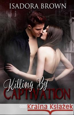Killing by Captivation: A Gods & Monsters Prequel Isadora Brown 9781547217601 Createspace Independent Publishing Platform - książka