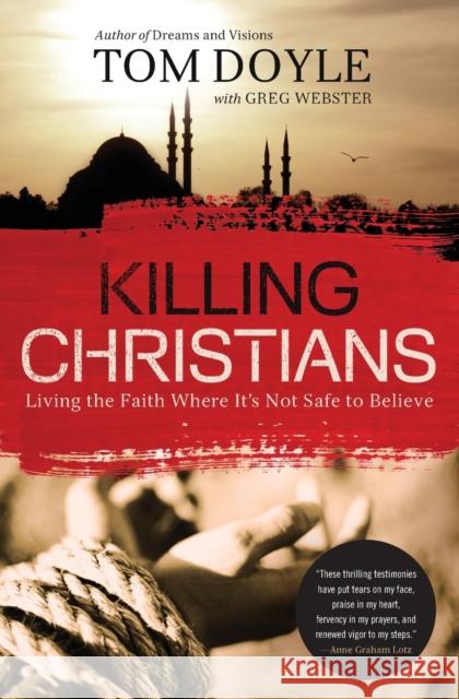 Killing Christians: Living the Faith Where It's Not Safe to Believe Tom Doyle 9780718030681 Thomas Nelson - książka