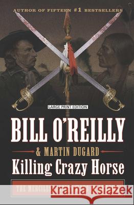 Killing Crazy Horse: The Merciless Indian Wars in America Bill O'Reilly Martin Dugard 9781432890919 Large Print Press - książka