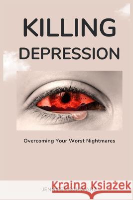 Killing Depression: Overcoming Your Worst Nightmares Jennifer Schwarz   9798396881464 Independently Published - książka