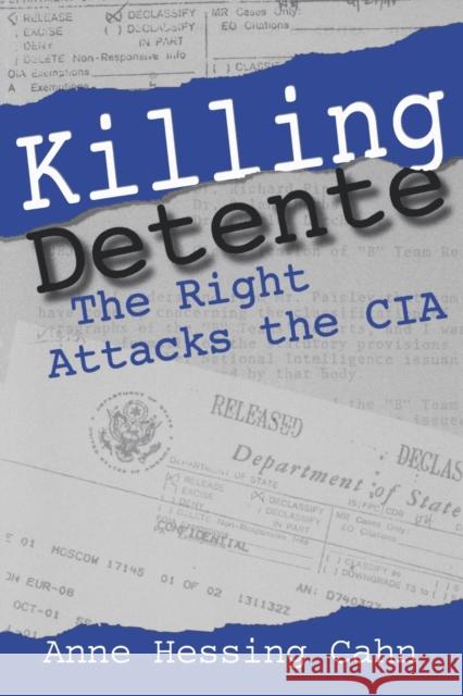 Killing Detente: The Right Attacks the CIA Cahn, Anne 9780271030135 Pennsylvania State University Press - książka