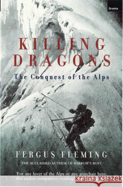 Killing Dragons: The Conquest Of The Alps Fergus Fleming 9781862074538 Granta Books - książka