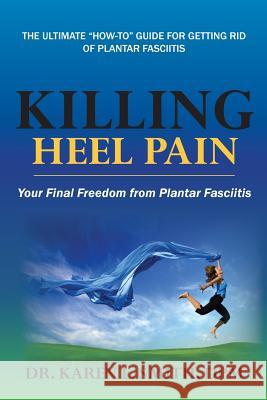 Killing Heel Pain: Your Final Freedom from Plantar Fasciitis Karen L. Smith Gary Cavanah Sherry Roberts 9780998167534 Blue Viper Books - książka
