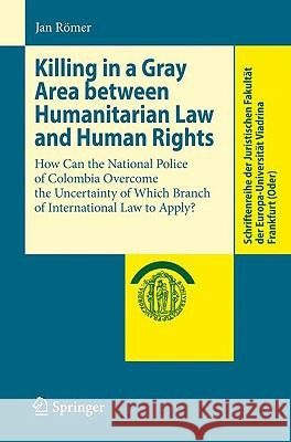 Killing in a Gray Area Between Humanitarian Law and Human Rights: How Can the National Police of Colombia Overcome the Uncertainty of Which Branch of Römer, Jan 9783642046612 Springer - książka