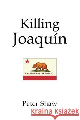 Killing Joaquin Peter Shaw 9781425787295 XLIBRIS CORPORATION - książka