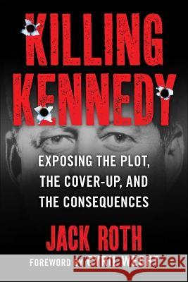 Killing Kennedy: Exposing the Plot, the Cover-Up, and the Consequences Jack Roth Cyril Wecht 9781510775435 Skyhorse Publishing - książka