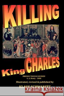 Killing King Charles: Friends Though Divided Klaus Schwanitz G. A. Henty 9781981577774 Createspace Independent Publishing Platform - książka