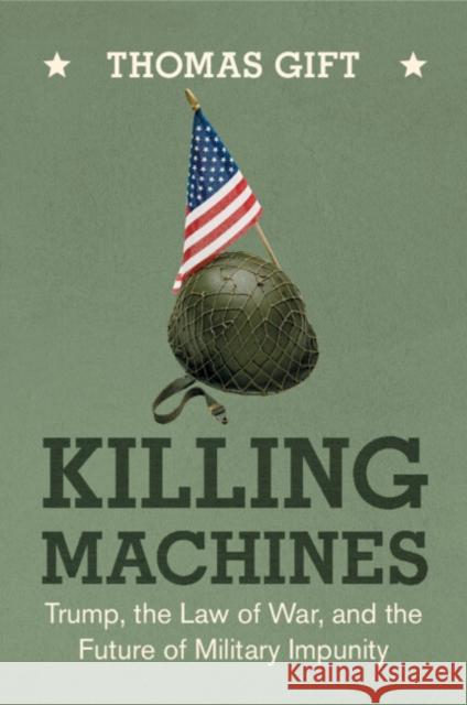 Killing Machines: Trump, the Law of War, and the Future of Military Impunity Thomas (University College London) Gift 9781009675888 Cambridge University Press - książka