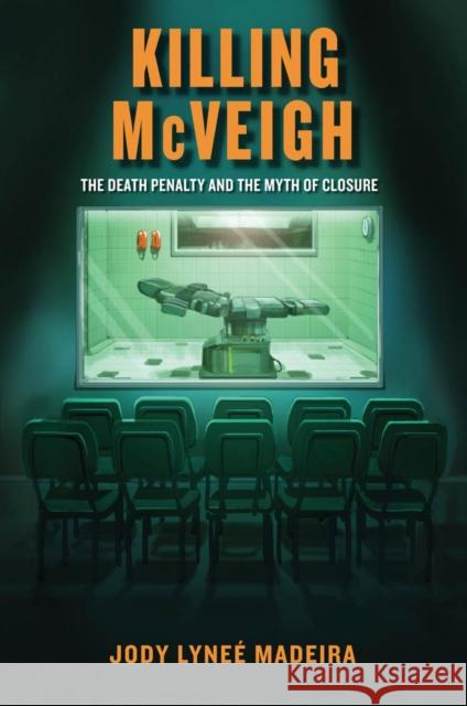 Killing McVeigh: The Death Penalty and the Myth of Closure Jody Lynee Madeira 9781479856671 New York University Press - książka