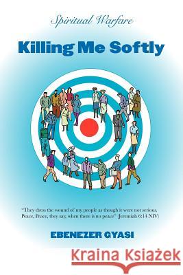 Killing Me Softly Ebenezer Gyasi 9781418444341 Authorhouse - książka