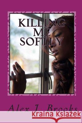 Killing Me Softly Alex J. Brooks Nika Michelle Jade Jones 9781482527339 Createspace - książka