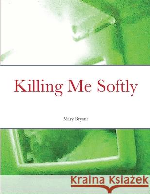 Killing Me Softly Mary Bryant 9781716293610 Lulu.com - książka