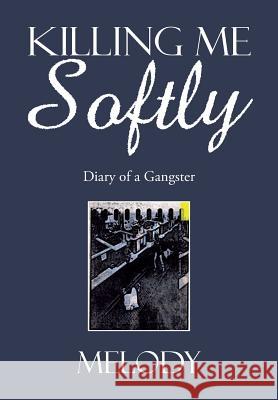 Killing Me Softly: Diary of a Gangster Melody 9781503569614 Xlibris Corporation - książka