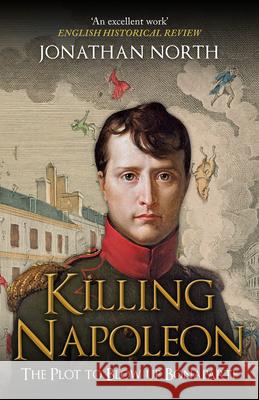 Killing Napoleon: The Plot to Blow up Bonaparte Jonathan North 9781398122543 Amberley Publishing - książka